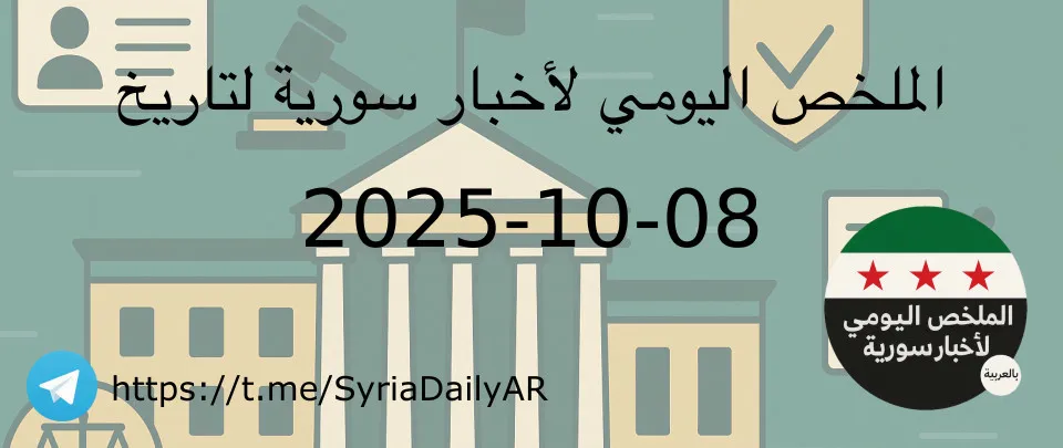 الملخص اليومي لأخبار سورية لتاريخ 2025-10-08