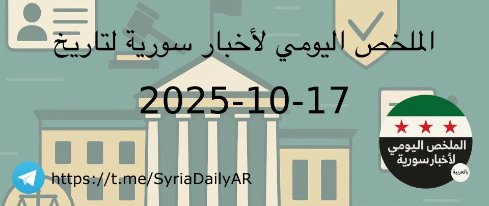 الملخص اليومي لأخبار سورية لتاريخ 2025-10-17