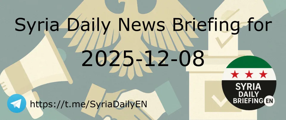 Syria Daily News Briefing for 2025-12-08