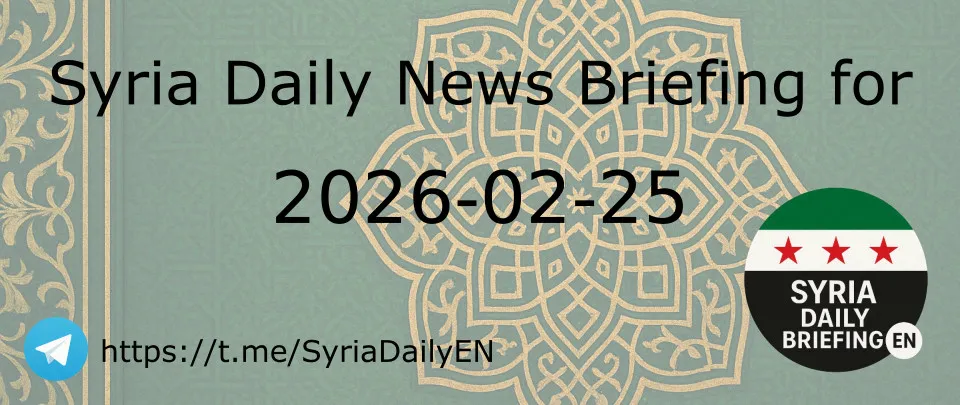 Syria Daily News Briefing for 2026-02-25