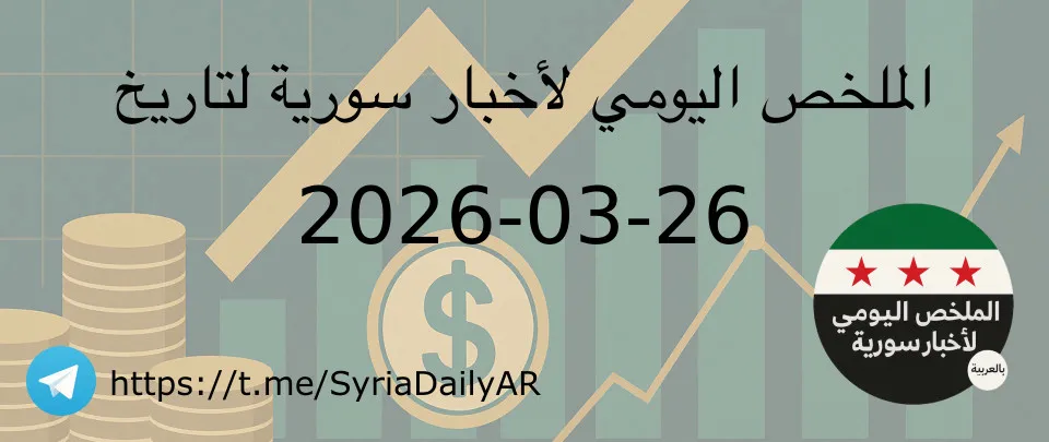 الملخص اليومي لأخبار سورية لتاريخ 2026-03-26