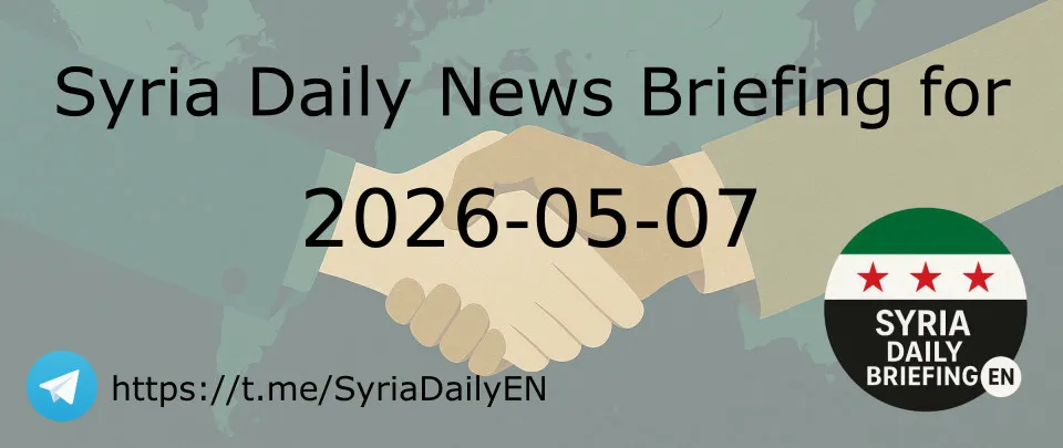 Syria Daily News Briefing for 2026-05-07