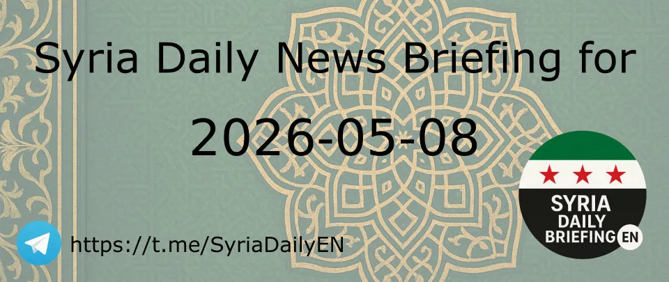 Syria Daily News Briefing for 2026-05-08