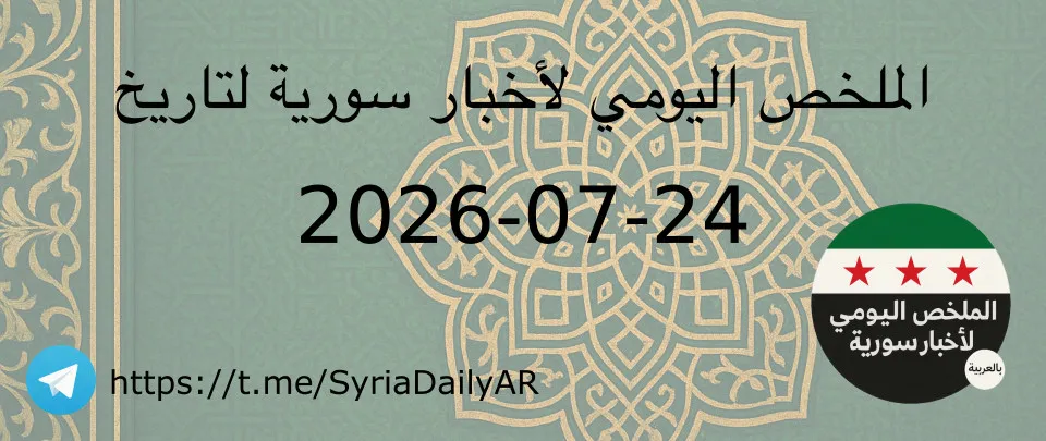 الملخص اليومي لأخبار سورية لتاريخ 2026-07-24