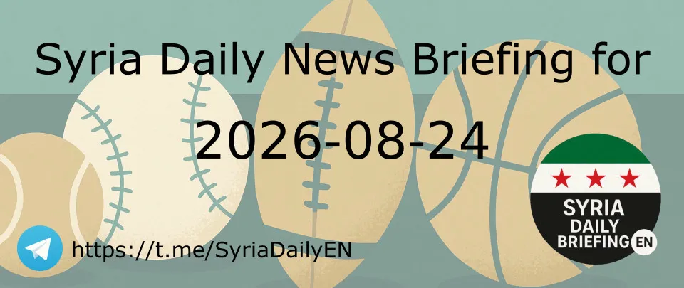 Syria Daily News Briefing for 2026-08-24