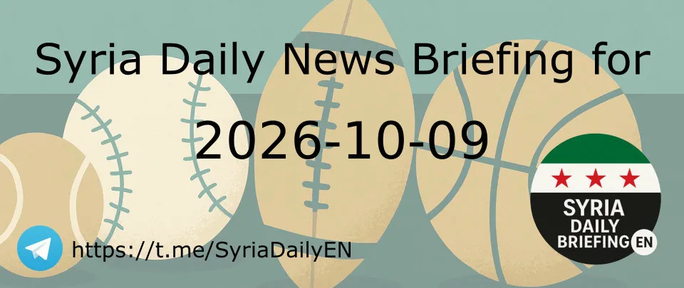 Syria Daily News Briefing for 2026-10-09